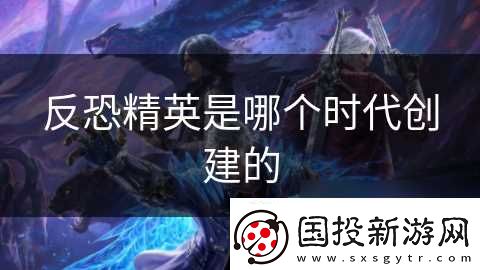 反恐精英是哪个时代创建的