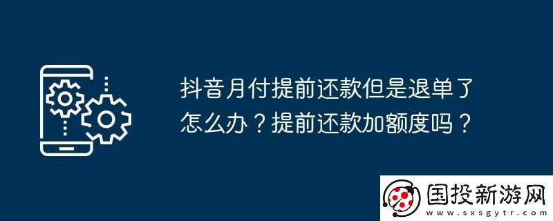 抖音月付提前还款但是退单了怎么办