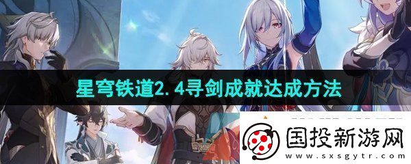 崩坏星穹铁道2.4寻剑成就怎么达成寻剑成就达成方法