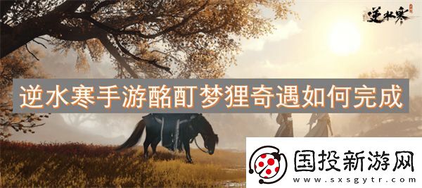 逆水寒手游酩酊梦狸奇遇如何完成
