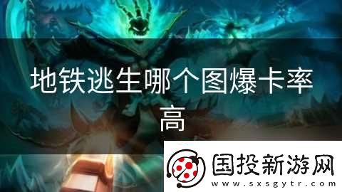 地铁逃生哪个图爆卡率高