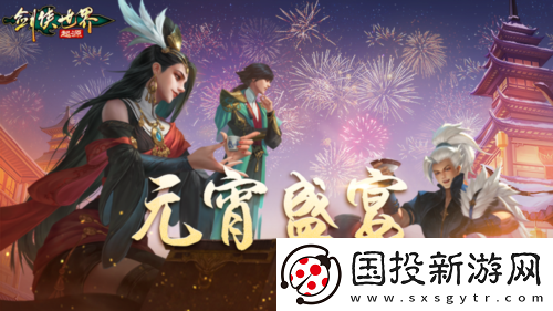 侠聚江湖闹元宵剑侠世界起源佳节福利再续年味