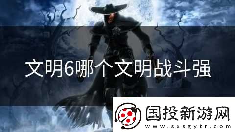 文明6哪个文明战斗强