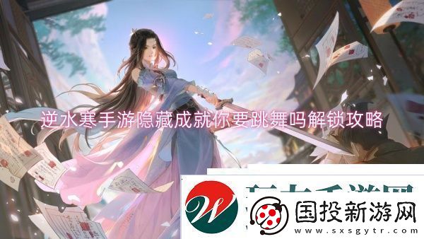 逆水寒手游隐藏成就你要跳舞吗解锁攻略逆水寒手游隐藏成就你要跳舞吗解锁一览