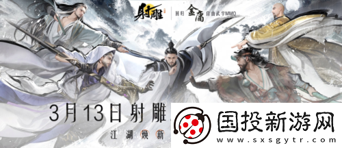 官宣定档3月13日射雕全新版本重生归来