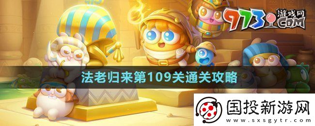 保卫萝卜4法老归来第109关怎么过法老归来第109关通关攻略
