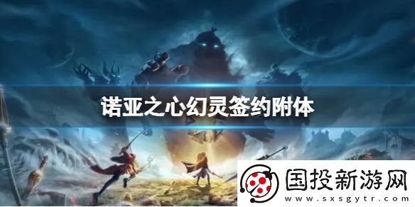 诺亚之心幻灵签约附体是什么