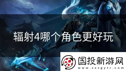 辐射4哪个角色更好玩