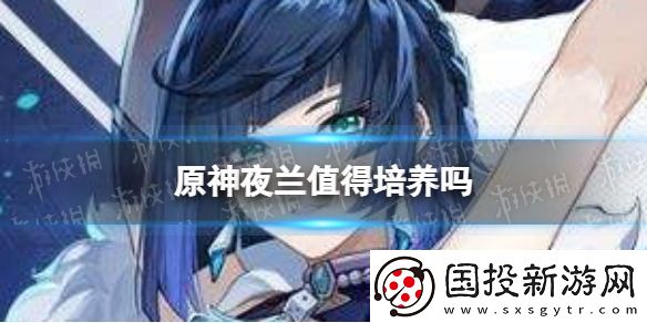 原神夜兰值得培养吗