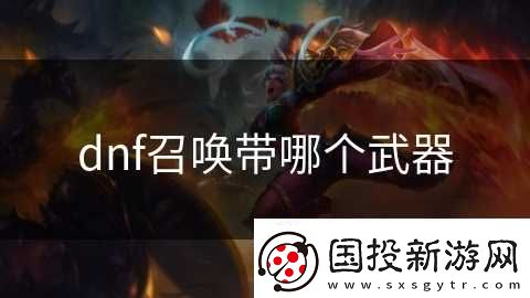 dnf召唤带哪个武器
