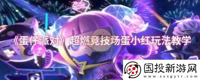 蛋仔派对超燃竞技场蛋小红玩法教学