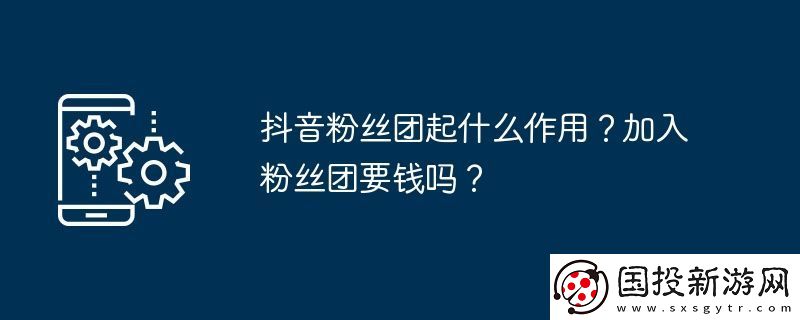 抖音粉丝团起什么作用
