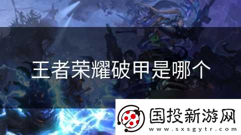 王者荣耀破甲是哪个