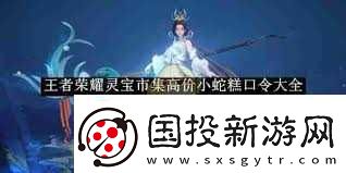王者荣耀灵宝市集2月7日上架高价小蛇糕购买口令