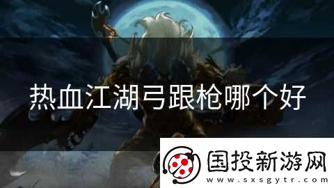 热血江湖弓跟枪哪个好