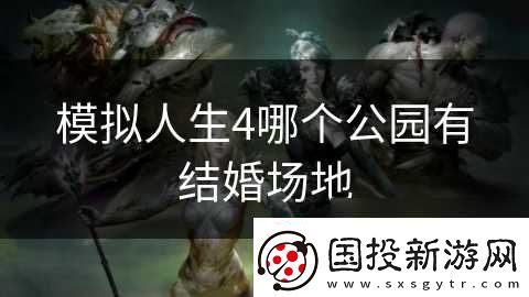 模拟人生4哪个公园有结婚场地