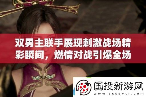 双男主联手展现刺激战场精彩瞬间