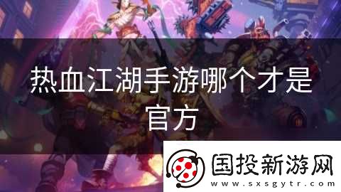热血江湖手游哪个才是官方