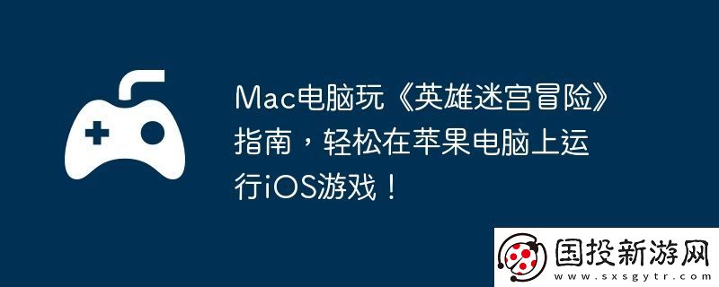 Mac电脑玩英雄迷宫冒险指南