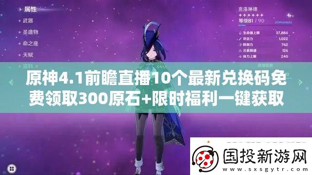 原神4.1前瞻直播10个最新兑换码免费领取300原石+限时福利一键获取攻略及版本内容速看